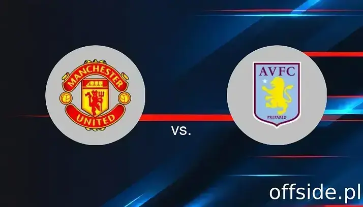 Manchester United - Aston Villa: gdzie oglądać? Transmisja TV i Online | 25.05.2025